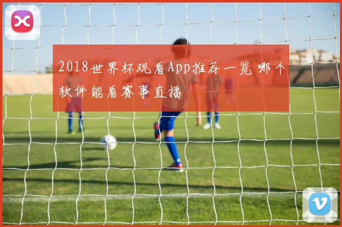 2018世界杯观看App推荐一览 哪个软件能看赛事直播