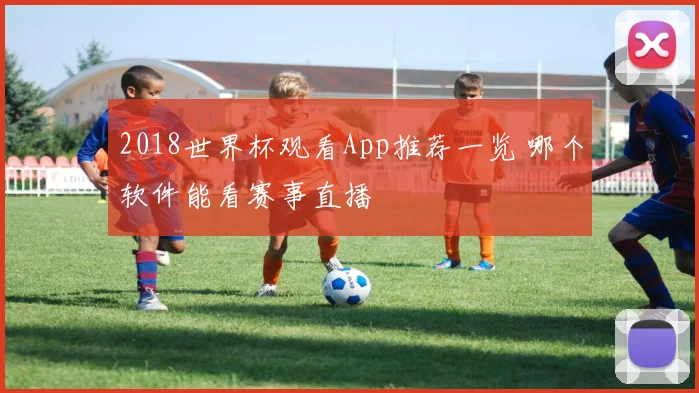 2018世界杯观看App推荐一览 哪个软件能看赛事直播