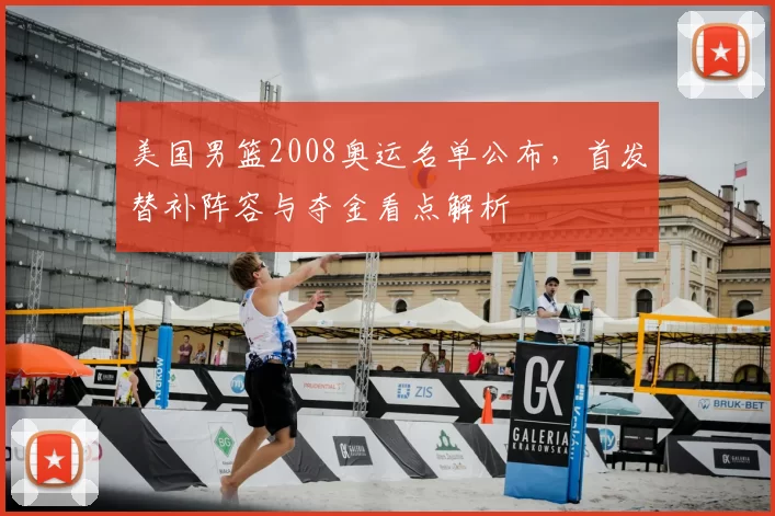 美国男篮2008奥运名单公布，首发替补阵容与夺金看点解析