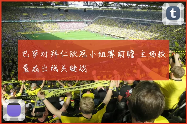 巴萨对拜仁欧冠小组赛前瞻 主场较量成出线关键战