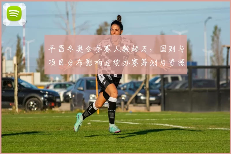 平昌冬奥会参赛人数超万，国别与项目分布影响后续办赛筹划与资源配置